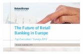 The Future of Retail Banking in Europe - Roland Berger · PDF fileBrussels, September, 2013 Top Executives' Survey 2013 The Future of Retail Banking in Europe