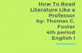 English I 4th period Foster by: Thomas C. Professor How To ...harperfm9.weebly.com/uploads/5/5/9/8/55986361/fourth_period... · How To Read Literature Like a Professor by: Thomas