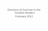 Directory of Exercise In the Scottish Borders February · PDF fileOutreach Classes (BSLT) Zumba Greenlaw Tues 7pm – 8pm Masonic Hall Aerobics Gordon Mon 7pm – 8pm Primary School