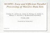 SCOPE: Easy and Efficient Parallel Processing of Massive ...kmsalem/courses/CS848W10/presentations/... · SCOPE: Easy and Efficient Parallel Processing of Massive Data Sets Chaiken,