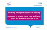 A strategy to support better care and better outcomes for ... · PDF file A strategy to support better care and better outcomes for people with dementia Enabling through education