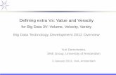 for Big Data 3V: Volume, Velocity, Variety Big Data ... · PDF fileDefining extra Vs: Value and Veracity for Big Data 3V: Volume, Velocity, Variety Big Data Technology Development