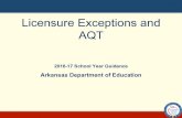 Licensure Exceptions and AQT - Arkansasadecm.arkansas.gov/Attachments/LIC-17-013--AQT... · Licensure Exceptions and AQT 2016-17 School Year Guidance Arkansas Department of Education