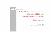 BIM/VDC:Virtual Design Construction New paradigm in  · PDF fileBIM/VDC:Virtual Design Construction New paradigm in Design/Construction 2008. 10. 19 Inhan Kim Kyung Hee University