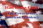 Hail to the Chiefmssavino.webs.com/American Experiment Skills/The Power of the... · Hail to the Chief. Demographic ... Presidential Benefits ... President’s informal powers may