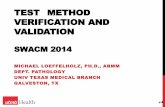 TEST METHOD VERIFICATION AND VALIDATION - … METHOD VERIFICATION AND VALIDATION SWACM 2014 MICHAEL LOEFFELHOLZ, PH.D., ABMM DEPT. PATHOLOGY UNIV TEXAS MEDICAL BRANCH GALVESTON, TX
