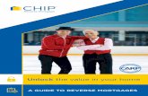 CHIP · PDF fileReverse Mortgage CHIP ™ Unlock the value in your home A GUIDE TO REVERSE MORTGAGES