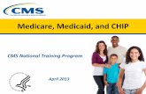 Medicare, Medicaid, and CHIP · PDF fileMedicare, Medicaid, and CHIP April 2013 CMS National Training Program
