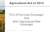 PLC (Price Loss Coverage) And ARC (Agricultural … Act of 2014 PLC (Price Loss Coverage) And ARC (Agricultural Risk Coverage) FSA 2014 Farm Bill Training Colorado Producer Meetings