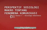 PERSPEKTIF SOSIOLOGI MAKRO TENTANG FENOMENA · PPT file · Web view · 2015-06-22PERSPEKTIF SOSIOLOGI MAKRO TENTANG FENOMENA KOMUNIKASI ... Priority (media issue vs public issue)