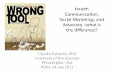 Health Communication, Social Marketing, and Advocacy · PDF fileHealth Communication, Social Marketing, and Advocacy –what is the difference? Claudia Parvanta, PhD University of