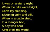 It was on a starry night, When the hills were bright ... · PDF fileSing all ye citizens of heaven above. ... Lord Jesus look down from the sky ... King of all days, oh so highly exalted,