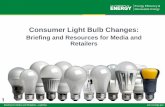 Consumer Light Bulb Changes - US Department of Energy · PDF fileBriefing for Media and Retailers – Lighting eere. 1. Consumer Light Bulb Changes: Briefing and Resources for Media