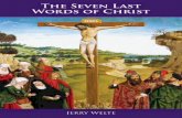 The Seven Last Words of Christ - …allsaintscatholicpress.com/05-388.pdf · The Seven Last Words of Christ Jerry Welte. 2 Introduction The Sacred Legacy of Last Words There is a
