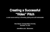 Creating a Successful “Video” Pitch - Carnegie … a Successful “Video” Pitch a crash course workshop in ﬁlmmaking, lighting and audio fundamentals Brian Staszel, Carnegie