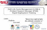 DoD Life Cycle Management (LCM) & Product Support … · the ultimate customer is” ... DoD Life Cycle Management (LCM) & Product Support Manager (PSM) ... DoD Life Cycle Management
