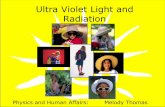 Ultra Violet Light and Radiation - NWACCfaculty.nwacc.edu/EAST_original/Fall 2009/Physics and Human Affairs...Ultra Violet Light and Radiation Physics and Human Affairs: Melody Thomas.