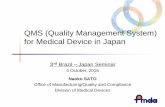 QMS (Quality Management System) for Medical … (Quality Management System) for Medical Device in Japan 3rdBrazil –Japan Seminar 4 October, 2016 Naoko SATO Office of Manufacturing/Quality