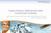 Capital Projects - Adding Value with Construction Auditing · Capital Projects: Adding Value with Construction Auditing Why Project Controls and Construction Audits Add to a Project's
