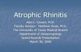 Atrophic Rhinitis - utmb.edu  Rhinitis Alan L. Cowan, M.D. Faculty Advisor: Matthew Ryan, M.D. The University of Texas Medical Branch Department of Otolaryngology