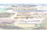 Dane County Landfill Gas to Energy County Landfill Gas to Energy Systems Presented by Mike DiMaggio, ... ¾January 2004 – 3rd Cat 3516 (800 kW) Gen Set 9Due to increasing methane
