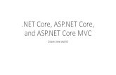 .NET Core, ASP.NET Core, and ASP.NET Core MVC  build / dotnet run / dotnet app.dll ... ASP.NET Core • ASP.NET Core is HTTP pipeline implementation ... • ASP.NET Core MVC is