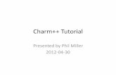 Charm++ Tutorial - University Of Illinoischarm.cs.illinois.edu/newPapers/12-16/talk.pdf · –Interface file tricks • Initialization ... • Not Magic Pixie Dust ... – Misc: •