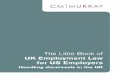 The Little Book of UK Employment Law for US Employers · UK Employment Law for US Employers ... dismissal may come in various guises The boot ... UK and US law. Whereas in the US,