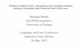 Michael Walsh AIATSIS/Linguistics, University of Sydney ... · “Ordinary English words ”: interpreting and translation problems arising in Aboriginal Land Claim and Native Title