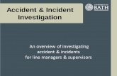 Accident & Incident Investigation - University of Bath · Accident & Incident Investigation An overview of investigating accident & incidents for line managers & supervisors