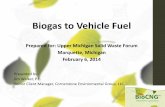 Biogas to Vehicle Fuel - SOM - State of Michigan to Vehicle Fuel Prepared for: Upper Michigan Solid Waste Forum Marquette, Michigan February 6, 2014 Presentation Outline •Why an