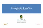 PeopleSoft 9.2 and You - Baylor University · PeopleSoft 9.2 We want to provide… • What you need to do to prepare for the 9.2 go live • Understand how you will be affected