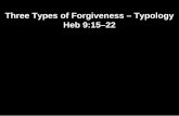 Three Types of Forgiveness – Typology Heb 9:15–22 · Three Types of Forgiveness – Typology Heb 9:15–22. Heb. 9:19, “For when every commandment had been spoken by Moses to