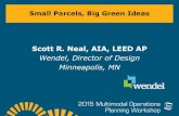 Scott R. Neal, AIA, LEED AP · Small Parcels, Big Green Ideas Scott R. Neal, AIA, LEED AP Wendel, Director of Design Minneapolis, MN