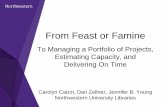 From Feast or Famine - Northwestern University Caizzi... · From Feast or Famine To Managing a Portfolio of Projects, Estimating Capacity, and ... More predictable workflow. Benefits