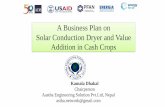 A Business Plan on Solar Conduction Dryer and Value ... · A Business Plan on Solar Conduction Dryer and Value Addition in Cash Crops Kamala Dhakal Chairperson Aastha Engineering