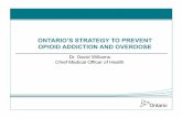 ONTARIO’S STRATEGY TO PREVENT OPIOID ADDICTION AND OVERDOSE 2015/Tackling the Opioid Crisis... · ONTARIO’S STRATEGY TO PREVENT OPIOID ADDICTION AND OVERDOSE Dr. David Williams