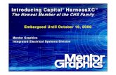 Mentor Graphics Integrated Electrical Systems … Capital®HarnessXC The Newest Member of the CHS Family Mentor Graphics Integrated Electrical Systems Division Embargoed Until October