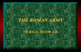 THE ROMAN ARMY - citizengracchus.com Army.pdf · The Roman Army (3rd century BC) Phalanx Legion up TO C. 300 WOO 300 CAVALRY 6 MEN SOO MEN The Roman Army c AD 350 carv ant way they