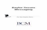 Baylor Secure Messaging - Baylor College of Medicine · Logging into Baylor Secure Messaging ... Type your message in the email body. Click Send (See Figure 12). Baylor Secure Messaging