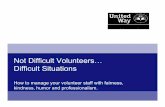 Not Difficult Volunteers… Difficult Situationsc.ymcdn.com/sites/scanpo.site-ym.com/resource/resmgr/Docs_for... · working for your organization? ... H But WHY? Shouldn’t my volunteers