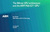 The Bifrost GPU architecture and the ARM Mali-G71 GPU · The Bifrost GPU architecture and the ARM Mali-G71 GPU Jem Davies ARM Fellow and VP of Technology Hot Chips 28 Aug 2016