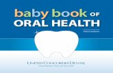 baby book OF ORAL HEALTH - United Concordia Dental · Baby Book of Oral Health for ... oral health, care of the baby’s mouth and teeth, and information about what you can do to