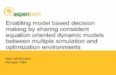 Enabling model based decision making by sharing … · equation oriented dynamic models between multiple simulation andbetween multiple simulation and optimization environments Ajay