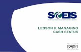 LESSON 8: MANAGING CASH STATUS - South Carolinasceis.sc.gov/documents/CO500_Lesson_8.pdf · Lesson 8 Learning Objectives ... of billing at the billing agency and the ... –Cash receipts