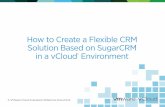 How to Create a Flexible CRM Solution Based on SugarCRM …download3.vmware.com/vcloud_assets/Doc/PDF/... · How to Create a Flexible CRM Solution Based on SugarCRM in a vCloud®