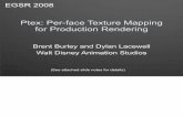 Ptex: Per-face Texture Mapping for Production disney-animation.s3. Per-face Texture Mapping for Production Rendering Brent Burley and Dylan Lacewell Walt Disney Animation Studios EGSR