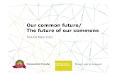 Our common future/ The future of our commons - Etopia · media initiatives, eg. Wikipedia, Creative Commons ... Spectrum of institutional ... • Tangible and non-tangible commons