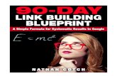 90-DAY LINK BUILDING BLUEPRINT LINK BUILDING BLUEPRINT A Simple Formula for Systematic Results in Google By Nathan Gotch Provided as an educational service by Gotch SEO, LLC