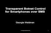 Transparent Botnet Control for Smartphones over SMS€¦ · Transparent Botnet Control for Smartphones over SMS ... At Blackhat 2009, Charlie Miller & Collin Mulliner proxied the